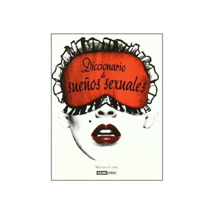 Diccionario de sueños sexuales: Donde todas nuestras fantasías se hacen realidad (Vida sexual)